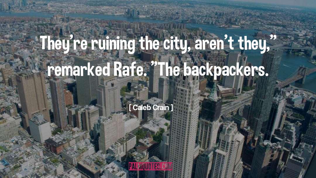 Caleb Crain Quotes: They're ruining the city, aren't
