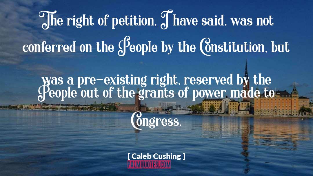 Caleb Cushing Quotes: The right of petition, I