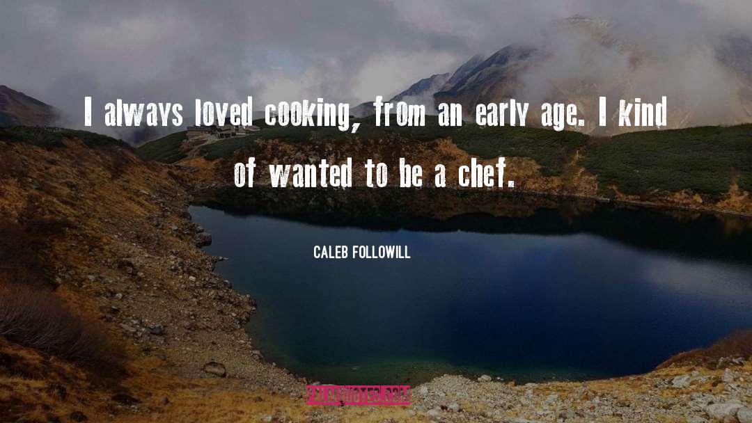 Caleb Followill Quotes: I always loved cooking, from
