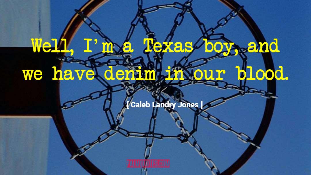 Caleb Landry Jones Quotes: Well, I'm a Texas boy,