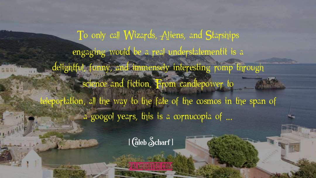 Caleb Scharf Quotes: To only call Wizards, Aliens,