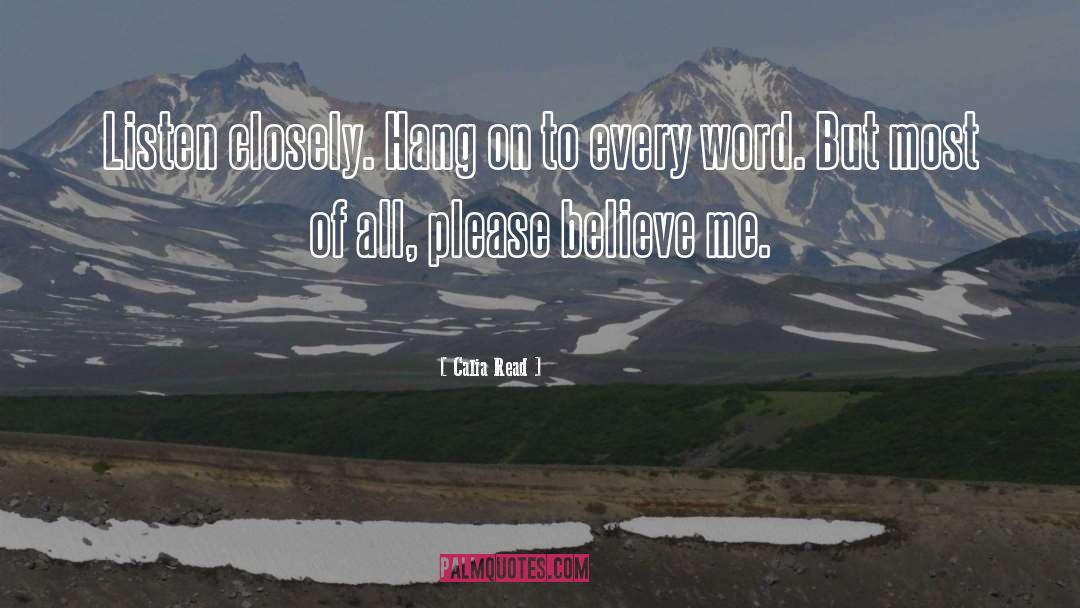 Calia Read Quotes: Listen closely. Hang on to
