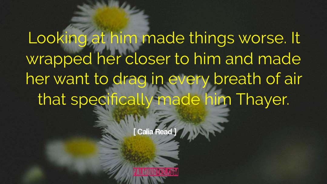 Calia Read Quotes: Looking at him made things