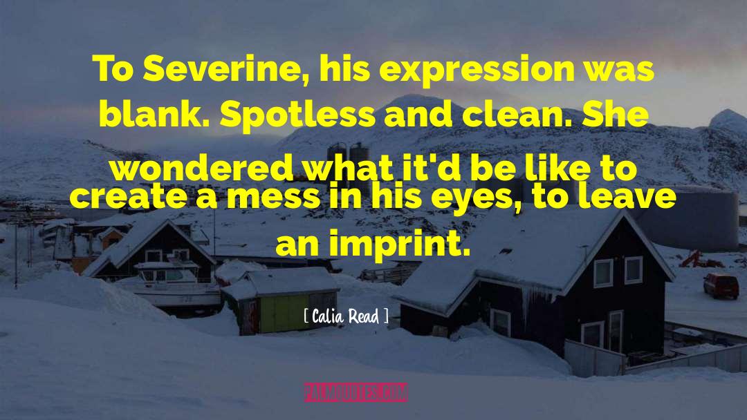 Calia Read Quotes: To Severine, his expression was