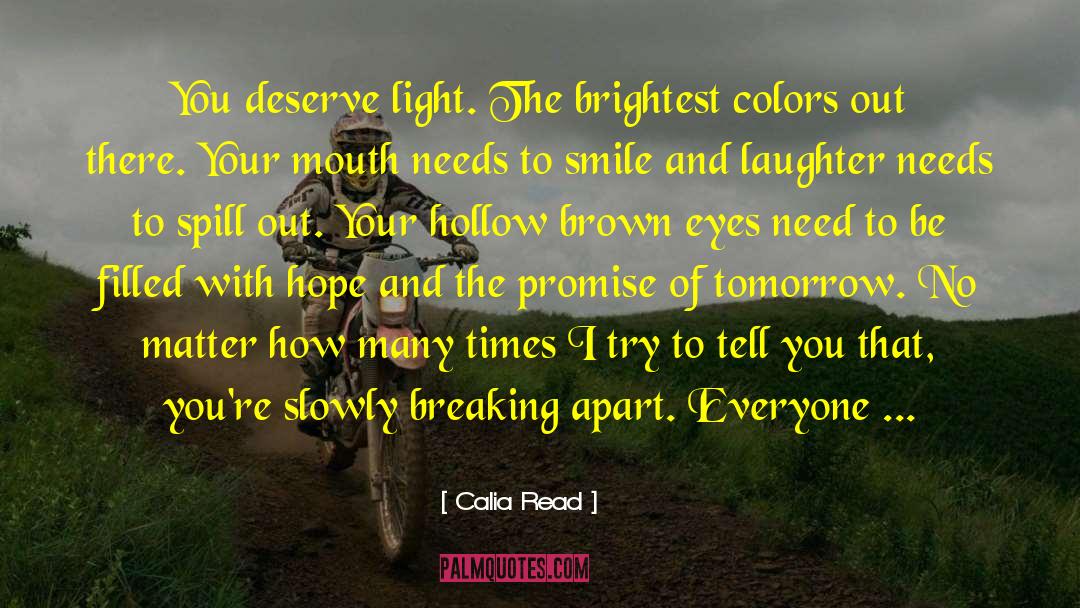 Calia Read Quotes: You deserve light. The brightest