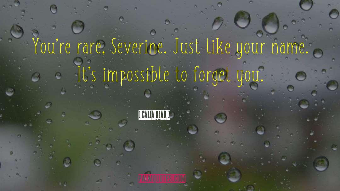 Calia Read Quotes: You're rare, Severine. Just like