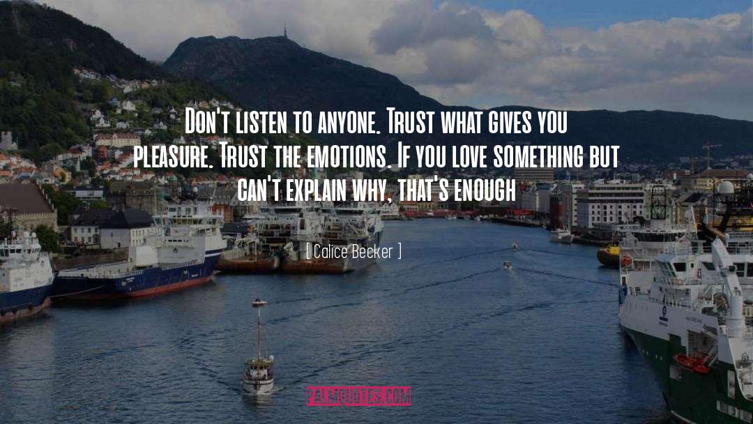 Calice Becker Quotes: Don't listen to anyone. Trust