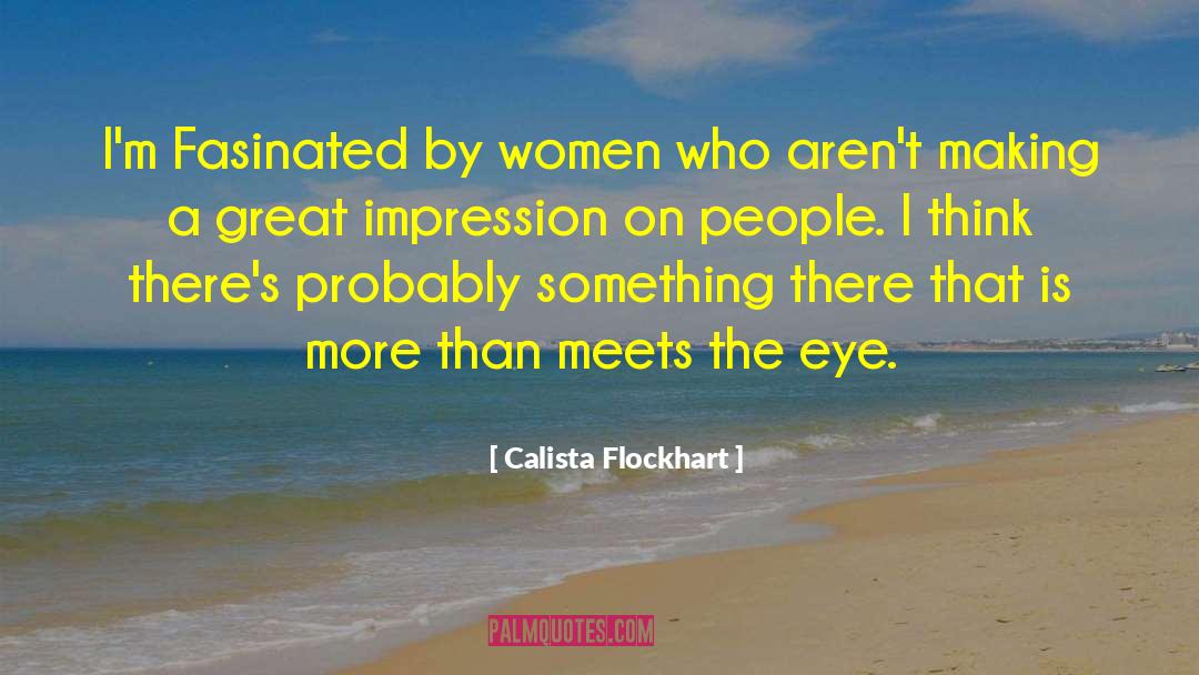 Calista Flockhart Quotes: I'm Fasinated by women who