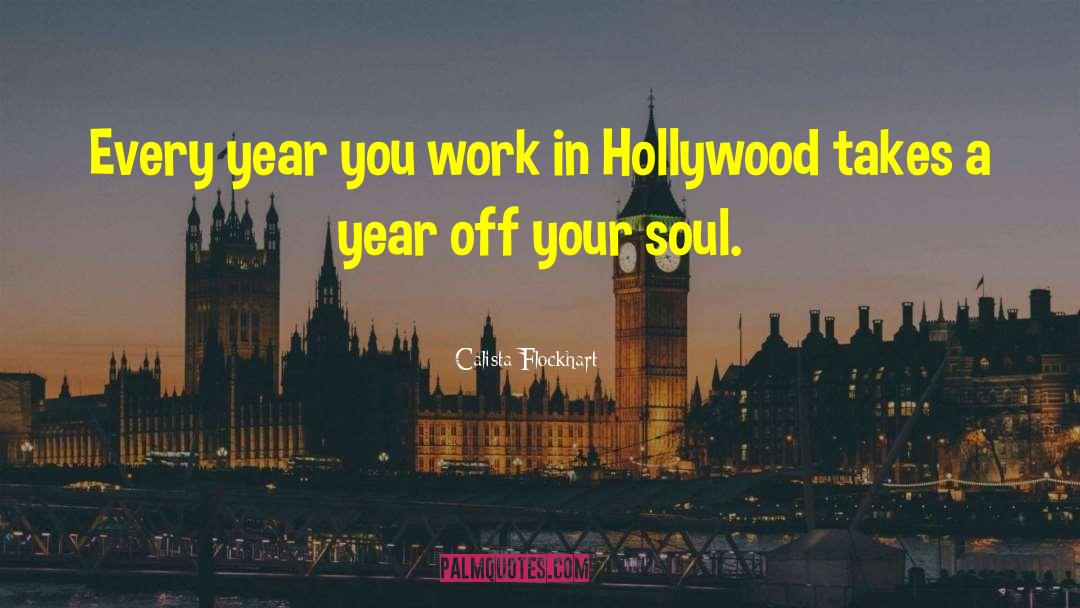 Calista Flockhart Quotes: Every year you work in