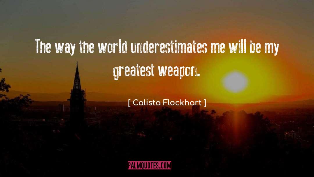 Calista Flockhart Quotes: The way the world underestimates