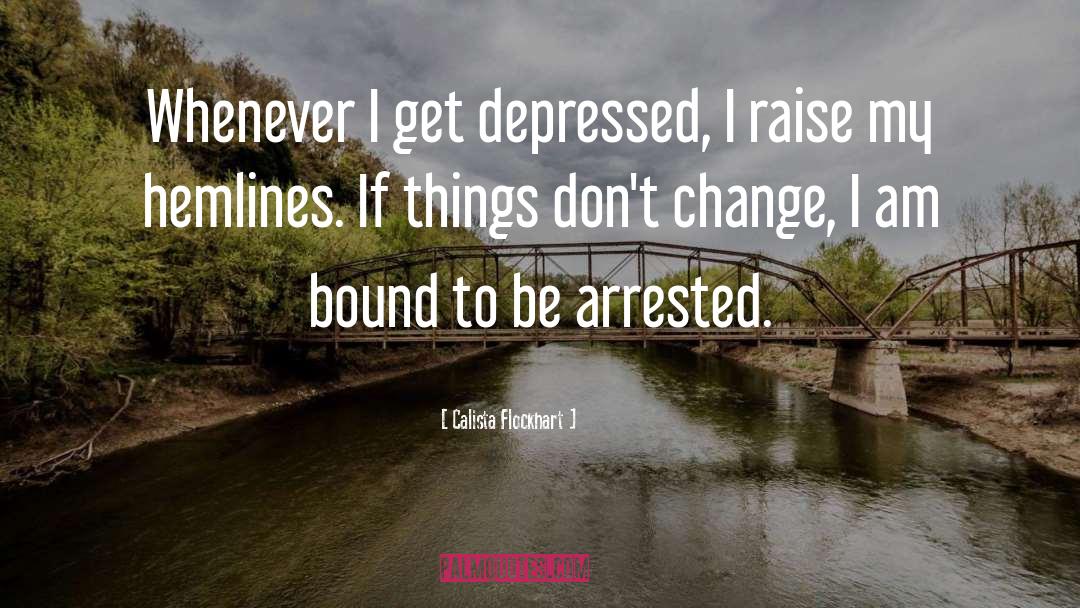 Calista Flockhart Quotes: Whenever I get depressed, I