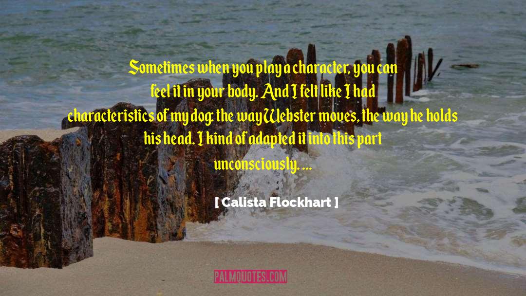 Calista Flockhart Quotes: Sometimes when you play a