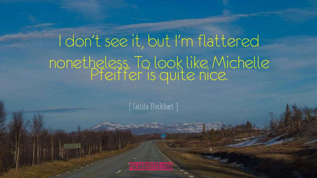 Calista Flockhart Quotes: I don't see it, but