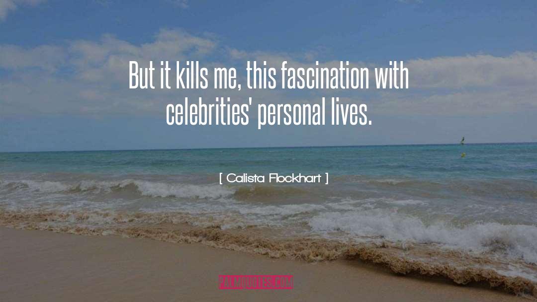 Calista Flockhart Quotes: But it kills me, this