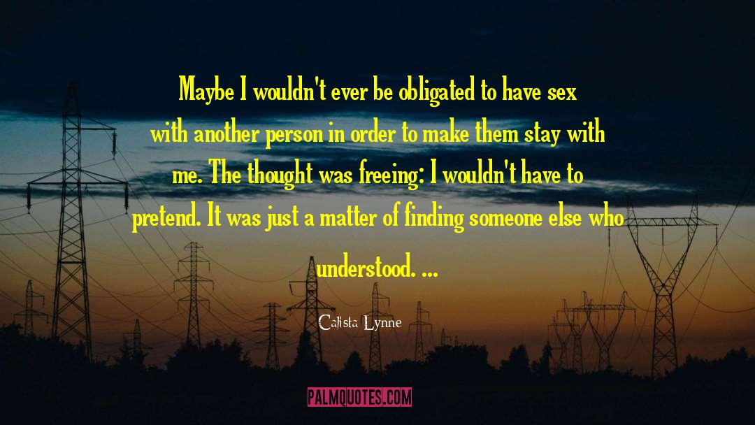 Calista Lynne Quotes: Maybe I wouldn't ever be