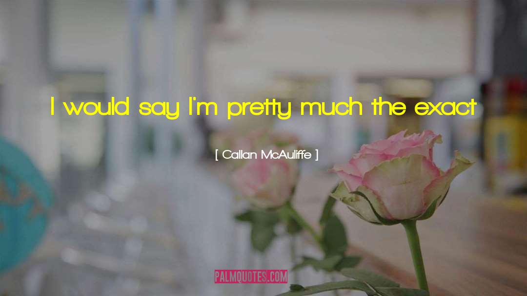 Callan McAuliffe Quotes: I would say I'm pretty