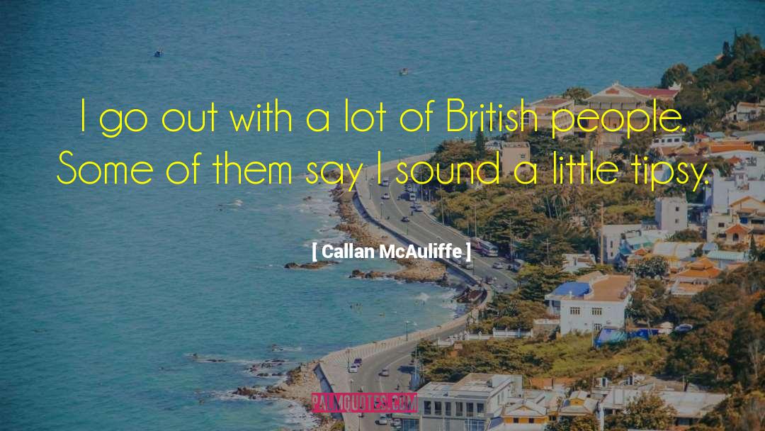 Callan McAuliffe Quotes: I go out with a
