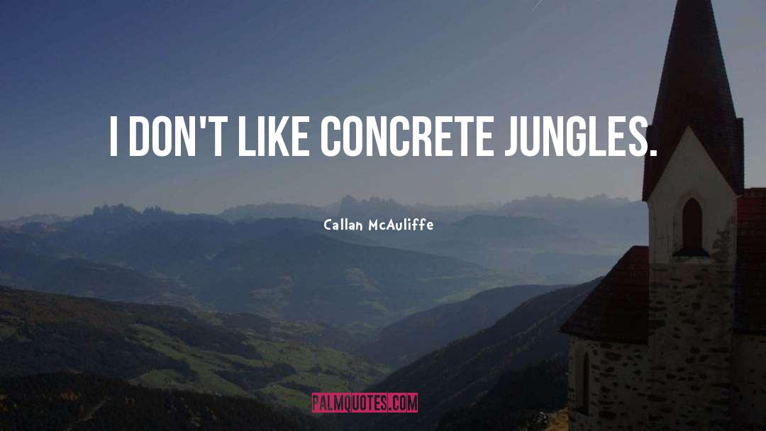 Callan McAuliffe Quotes: I don't like concrete jungles.