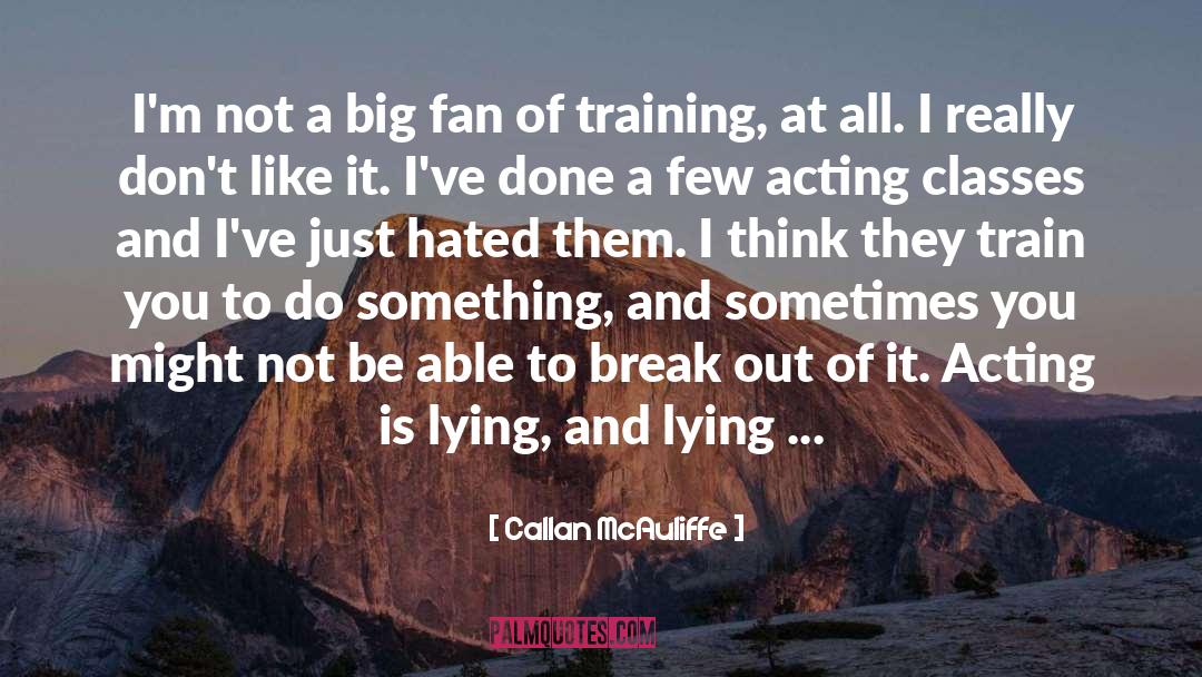 Callan McAuliffe Quotes: I'm not a big fan