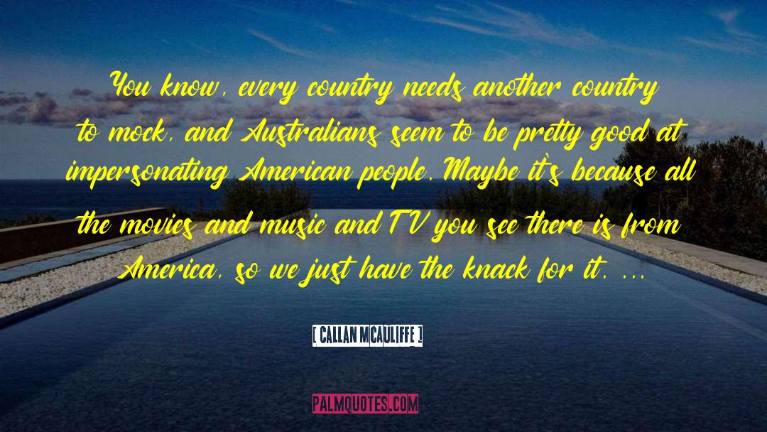 Callan McAuliffe Quotes: You know, every country needs