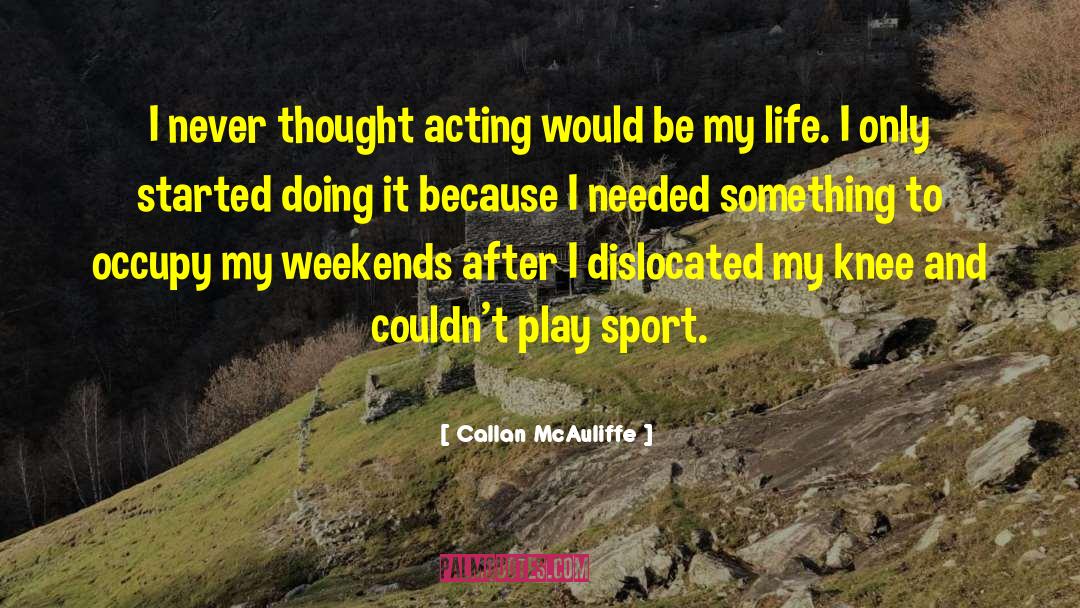 Callan McAuliffe Quotes: I never thought acting would