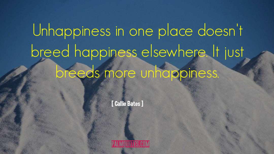 Callie Bates Quotes: Unhappiness in one place doesn't