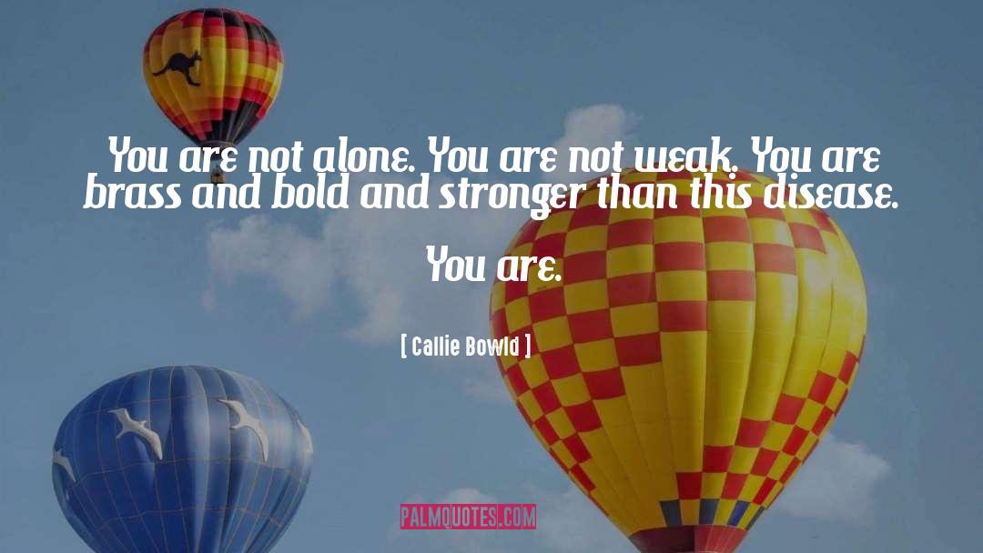 Callie Bowld Quotes: You are not alone. <br