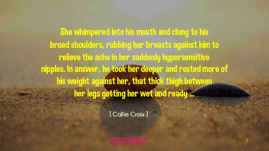 Callie Croix Quotes: She whimpered into his mouth