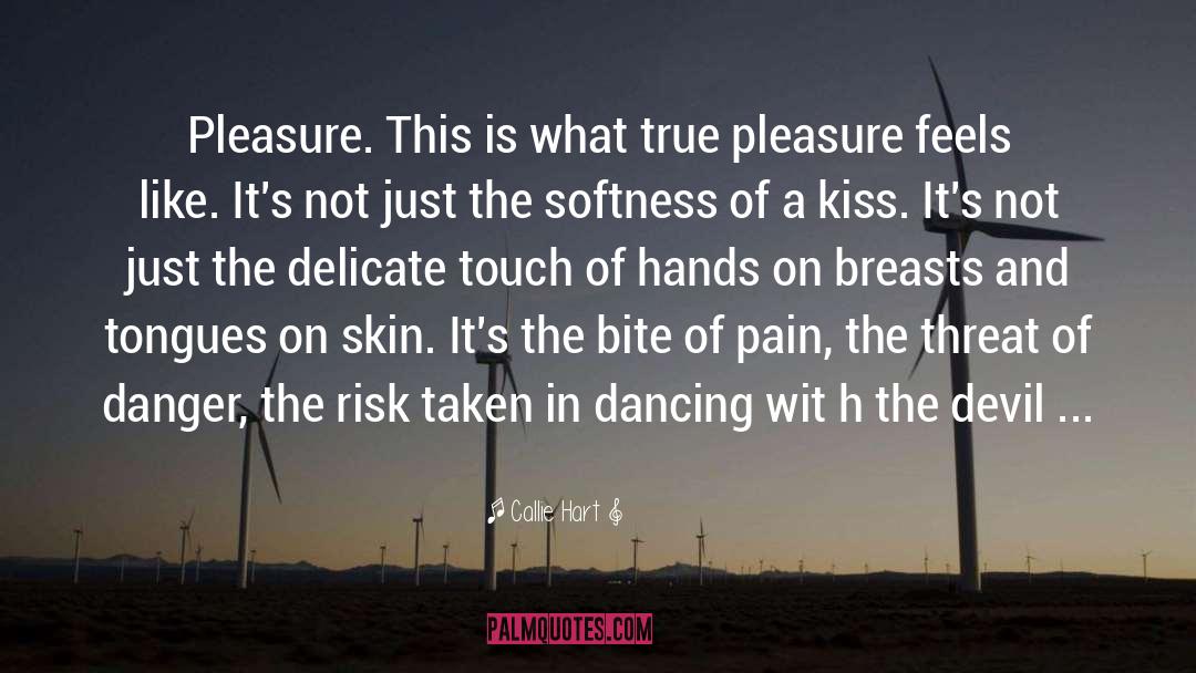 Callie Hart Quotes: Pleasure. This is what true
