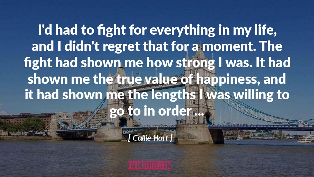 Callie Hart Quotes: I'd had to fight for