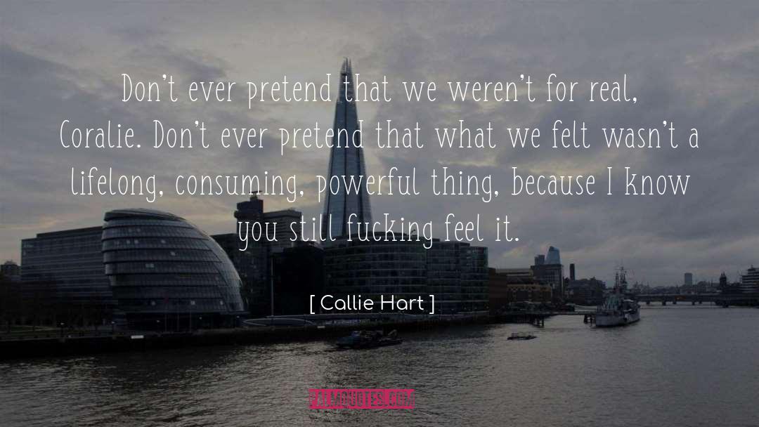 Callie Hart Quotes: Don't ever pretend that we