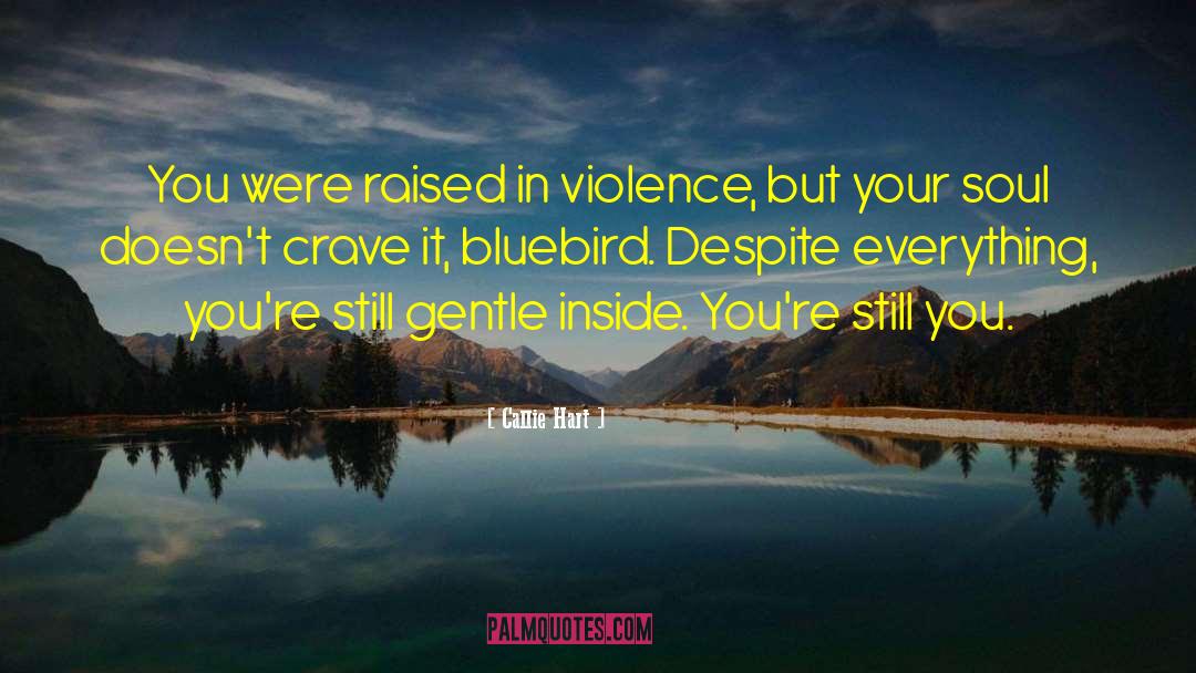 Callie Hart Quotes: You were raised in violence,