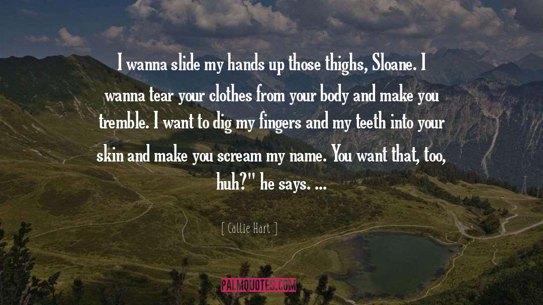 Callie Hart Quotes: I wanna slide my hands