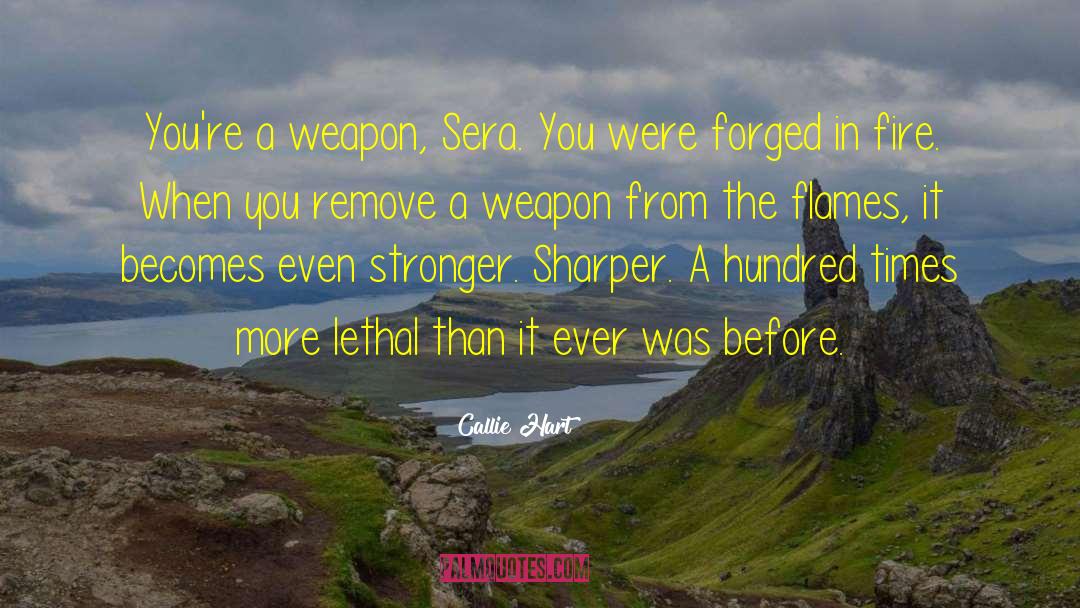 Callie Hart Quotes: You're a weapon, Sera. You