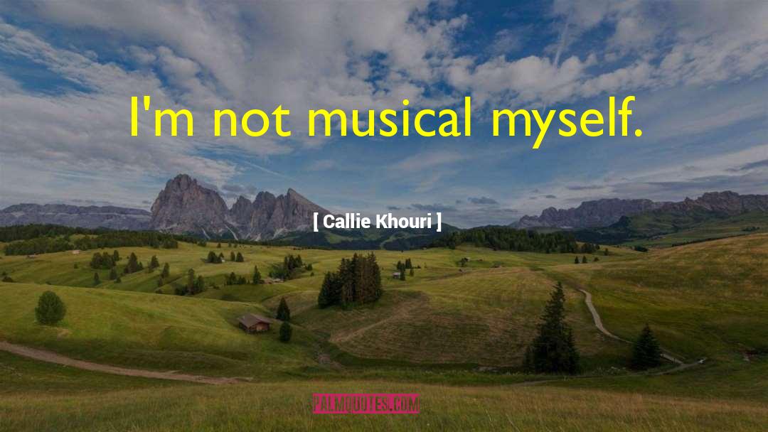 Callie Khouri Quotes: I'm not musical myself.