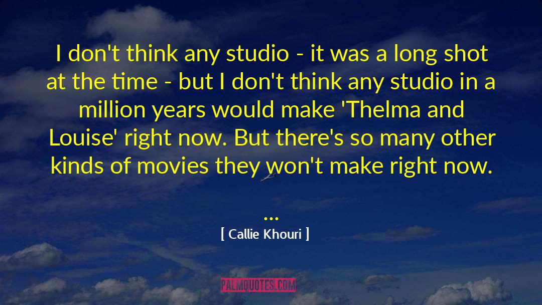 Callie Khouri Quotes: I don't think any studio