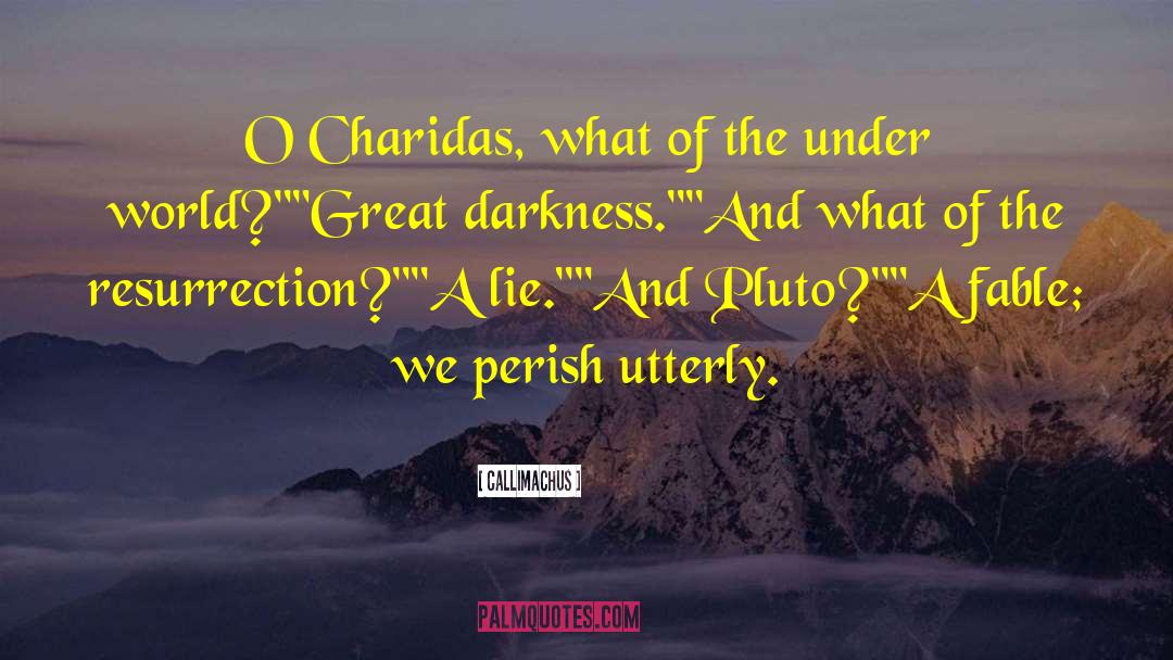 Callimachus Quotes: O Charidas, what of the