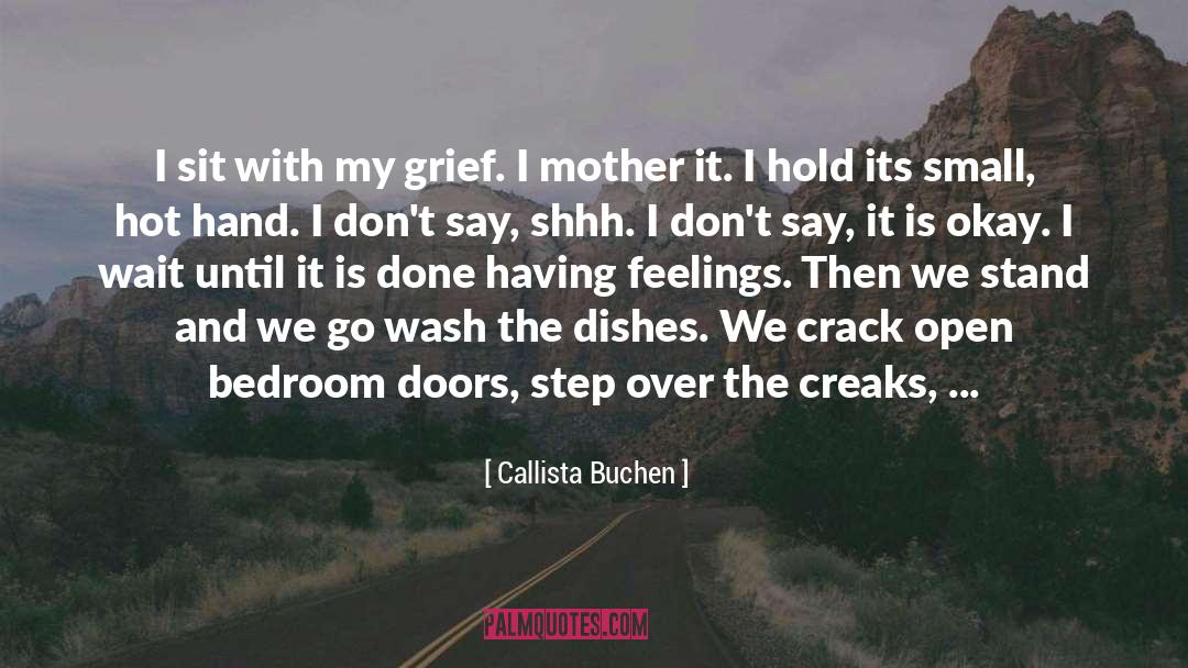 Callista Buchen Quotes: I sit with my grief.