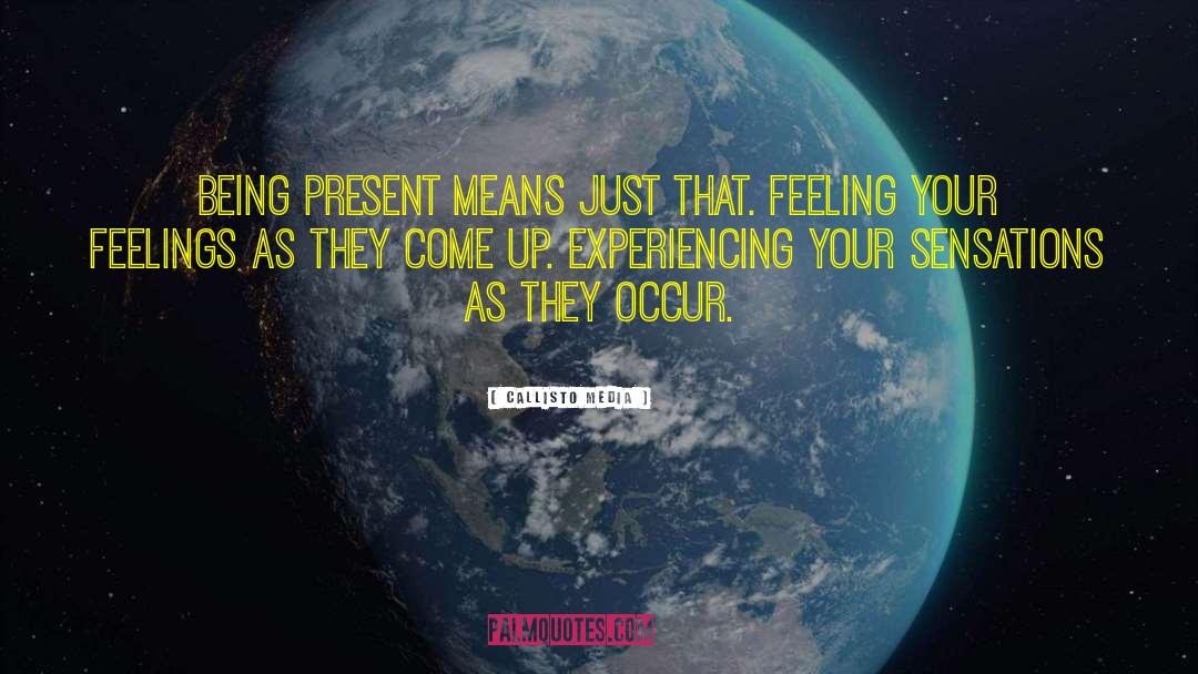 Callisto Media Quotes: Being present means just that.
