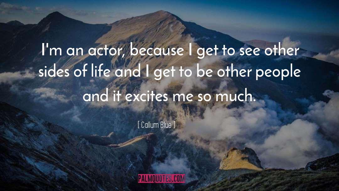 Callum Blue Quotes: I'm an actor, because I