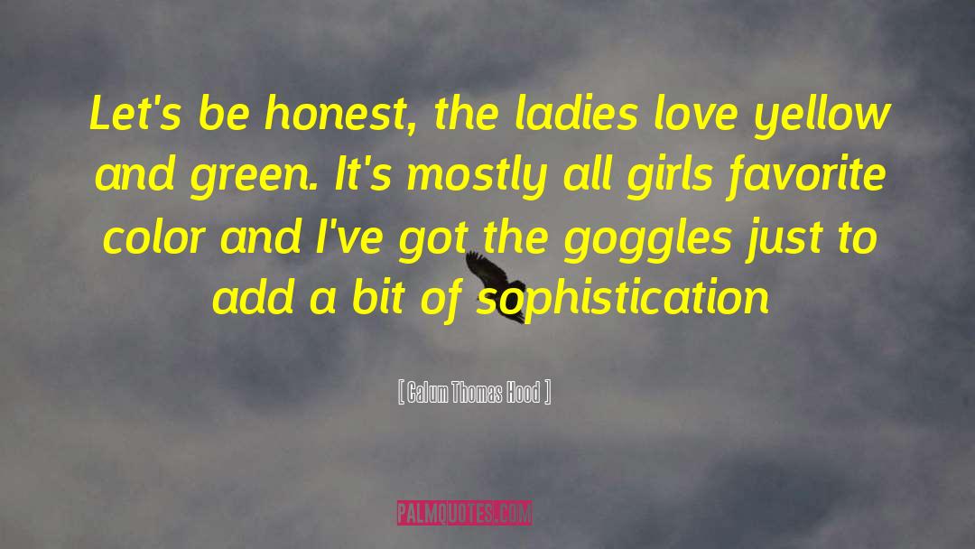 Calum Thomas Hood Quotes: Let's be honest, the ladies