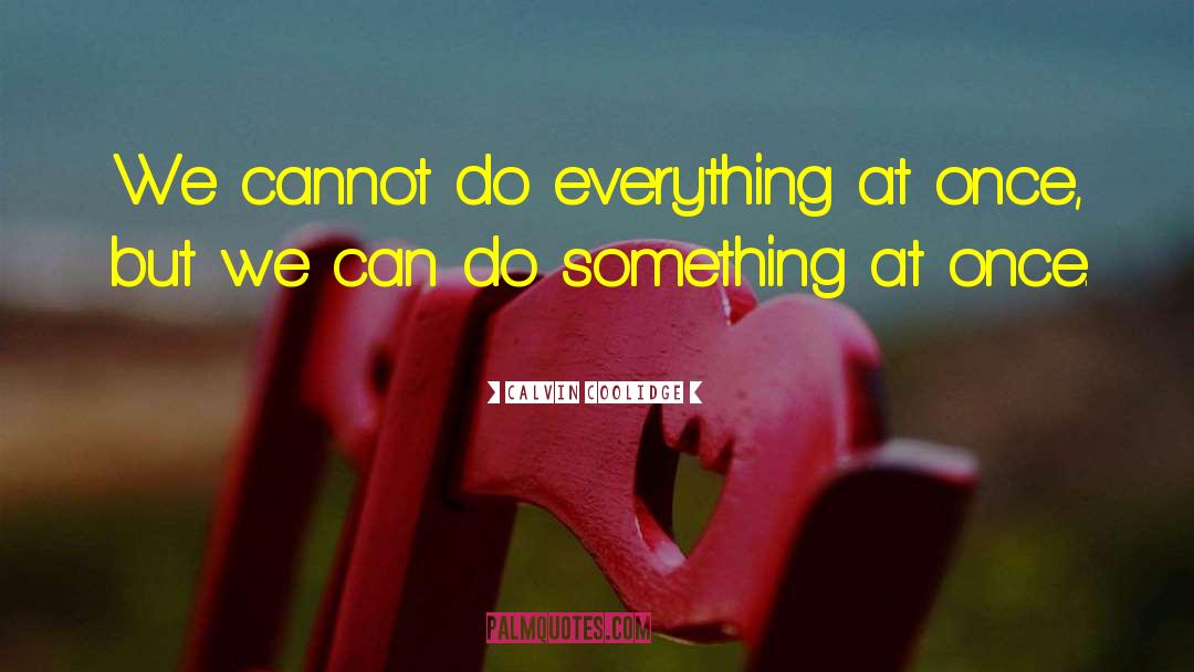 Calvin Coolidge Quotes: We cannot do everything at