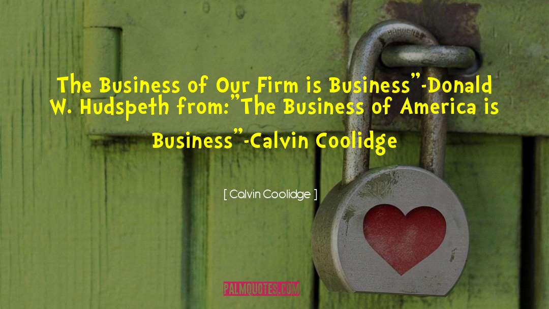 Calvin Coolidge Quotes: The Business of Our Firm