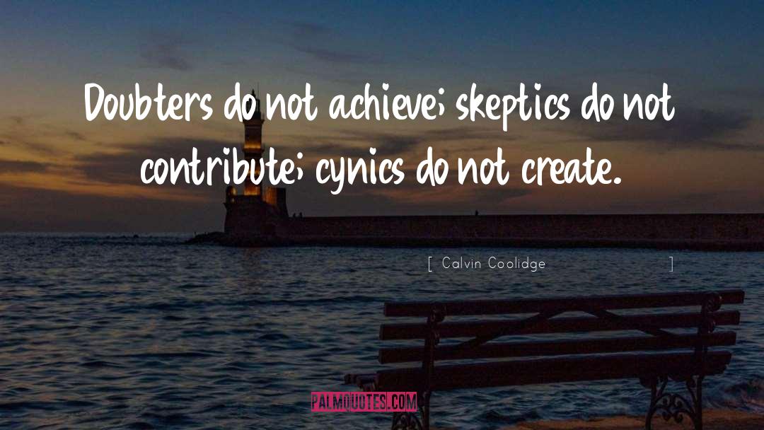 Calvin Coolidge Quotes: Doubters do not achieve; skeptics