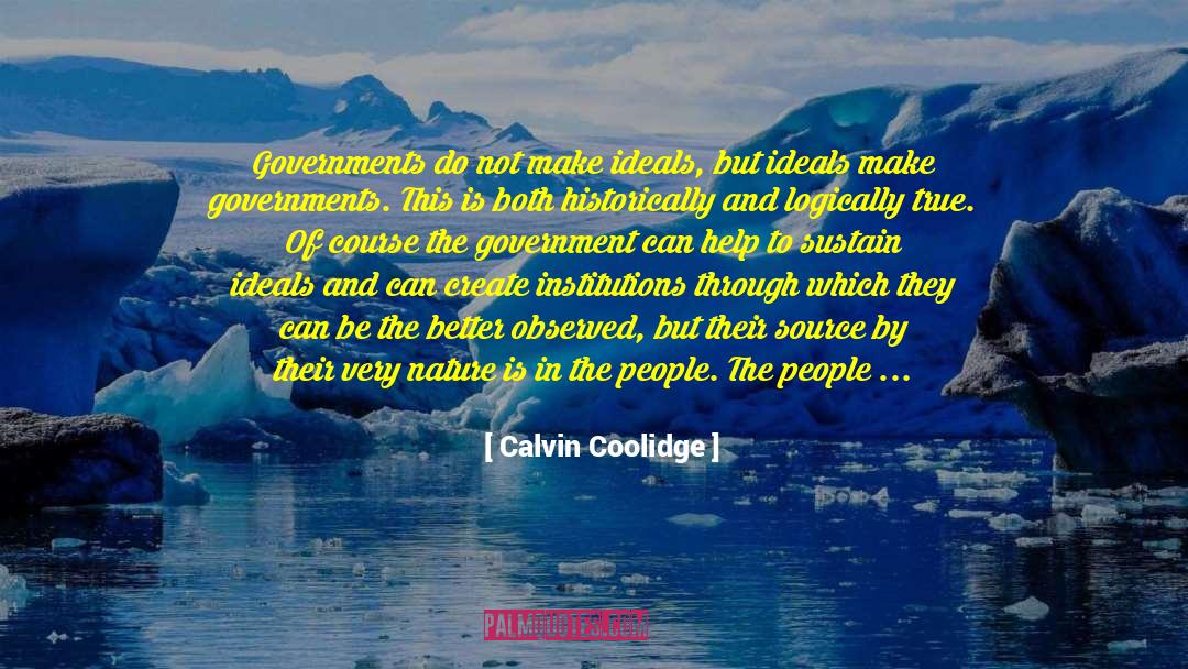 Calvin Coolidge Quotes: Governments do not make ideals,
