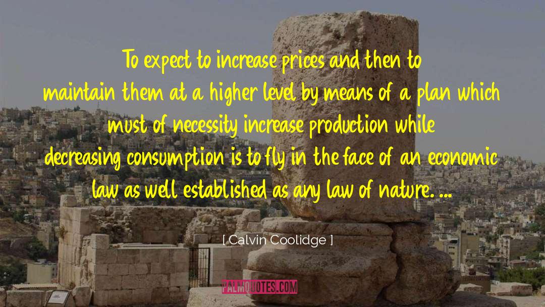 Calvin Coolidge Quotes: To expect to increase prices