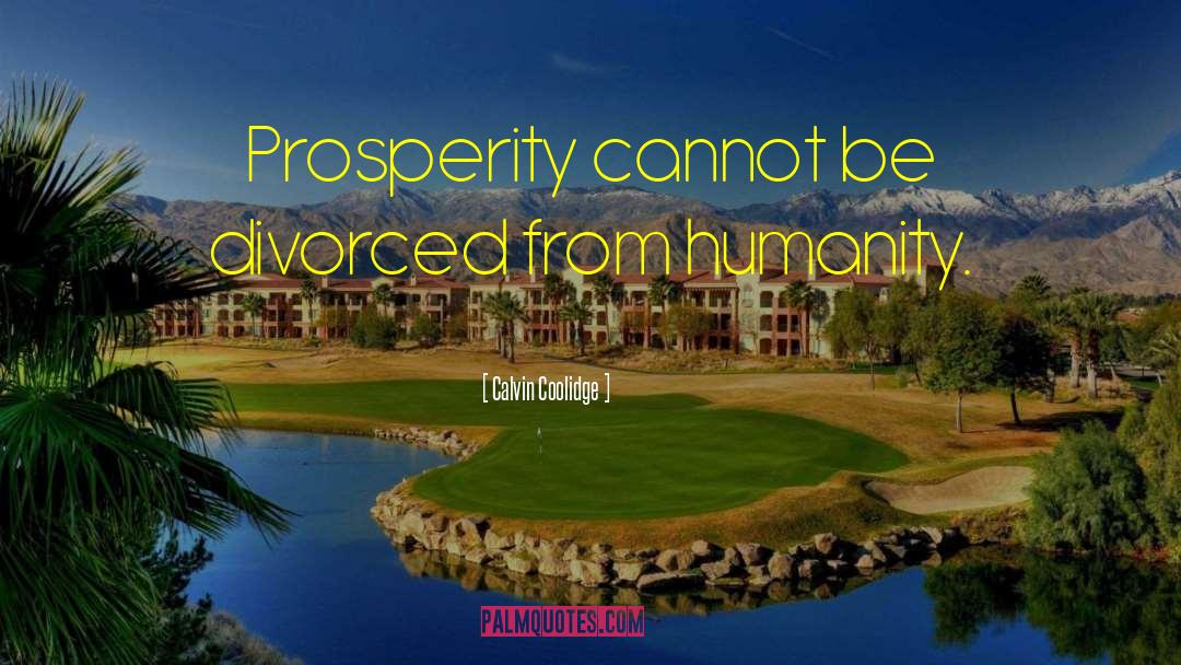 Calvin Coolidge Quotes: Prosperity cannot be divorced from