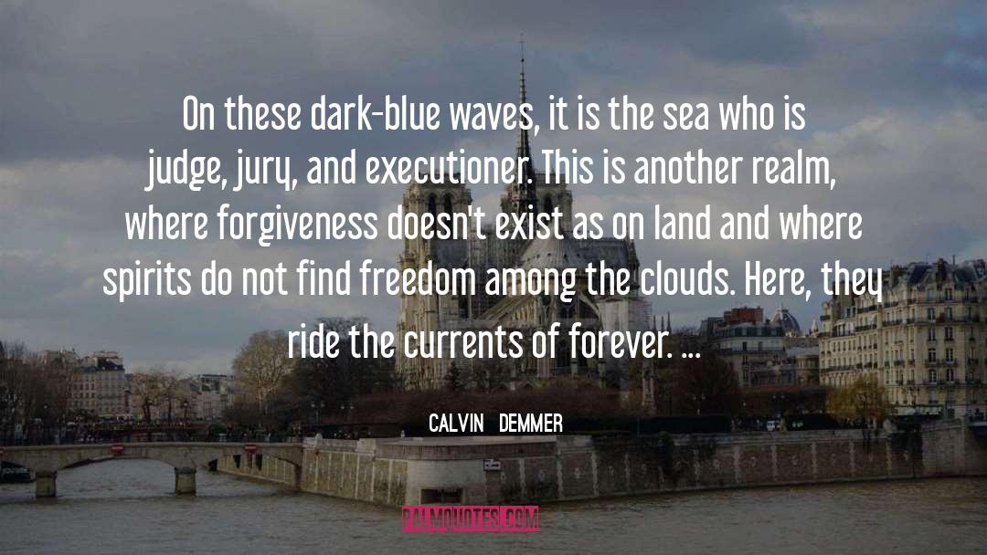 Calvin  Demmer Quotes: On these dark-blue waves, it