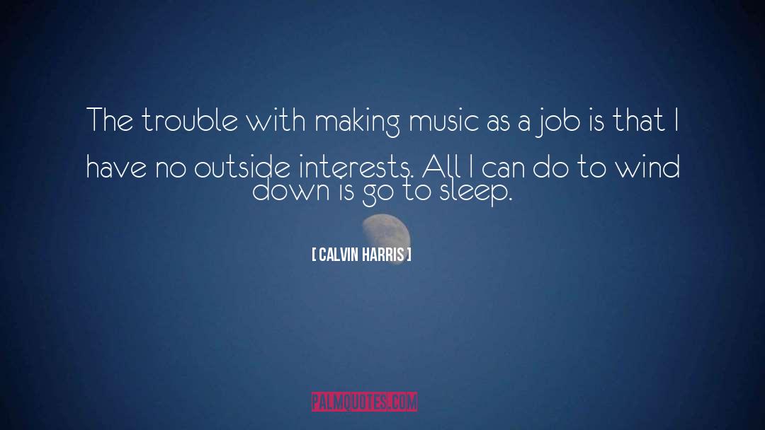 Calvin Harris Quotes: The trouble with making music