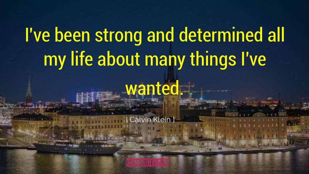 Calvin Klein Quotes: I've been strong and determined